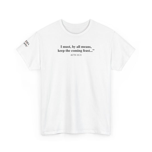 Biblical Quote Tee — "I must, by all means, keep the coming feast..." (Acts 18:21)