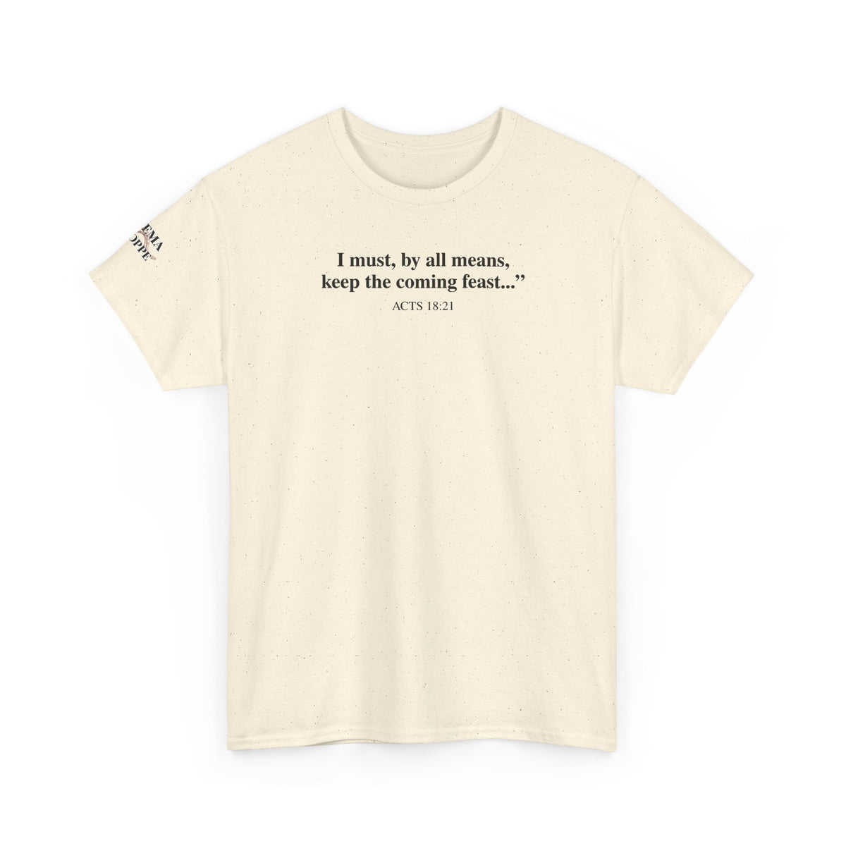 Biblical Quote Tee — "I must, by all means, keep the coming feast..." (Acts 18:21)