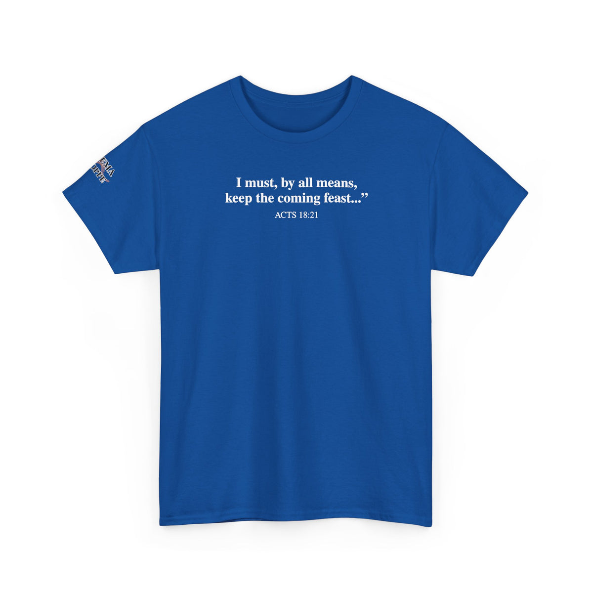 Biblical Quote Tee — "I must, by all means, keep the coming feast..." (Acts 18:21)