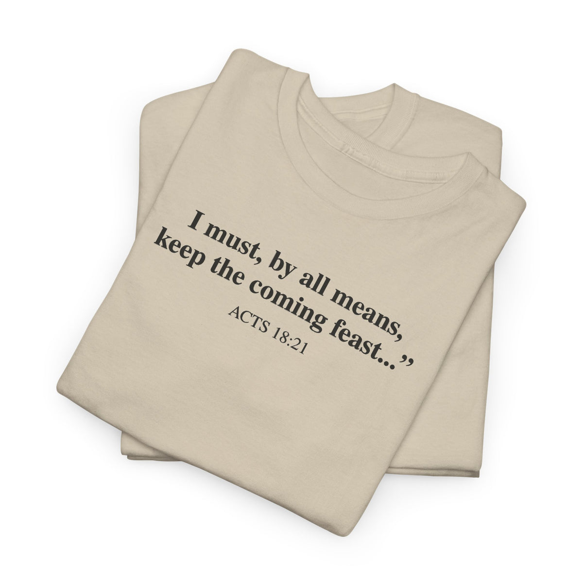 Biblical Quote Tee — "I must, by all means, keep the coming feast..." (Acts 18:21)