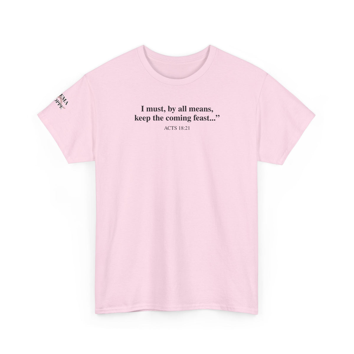 Biblical Quote Tee — "I must, by all means, keep the coming feast..." (Acts 18:21)
