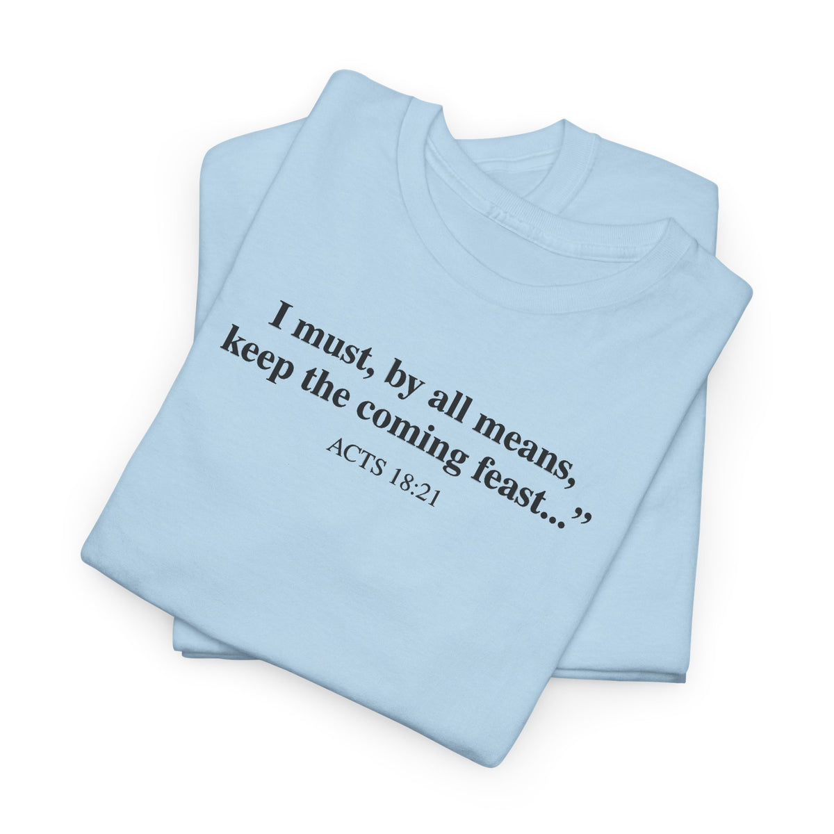 Biblical Quote Tee — "I must, by all means, keep the coming feast..." (Acts 18:21)