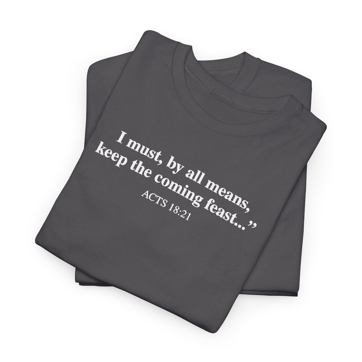 Biblical Quote Tee — "I must, by all means, keep the coming feast..." (Acts 18:21)