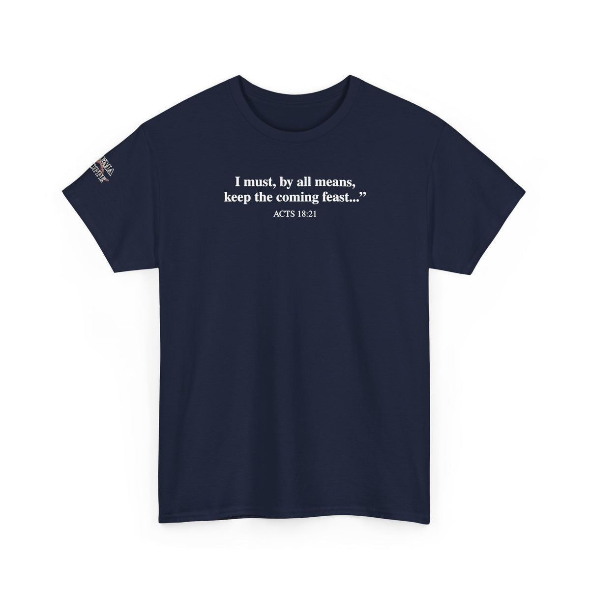 Biblical Quote Tee — "I must, by all means, keep the coming feast..." (Acts 18:21)