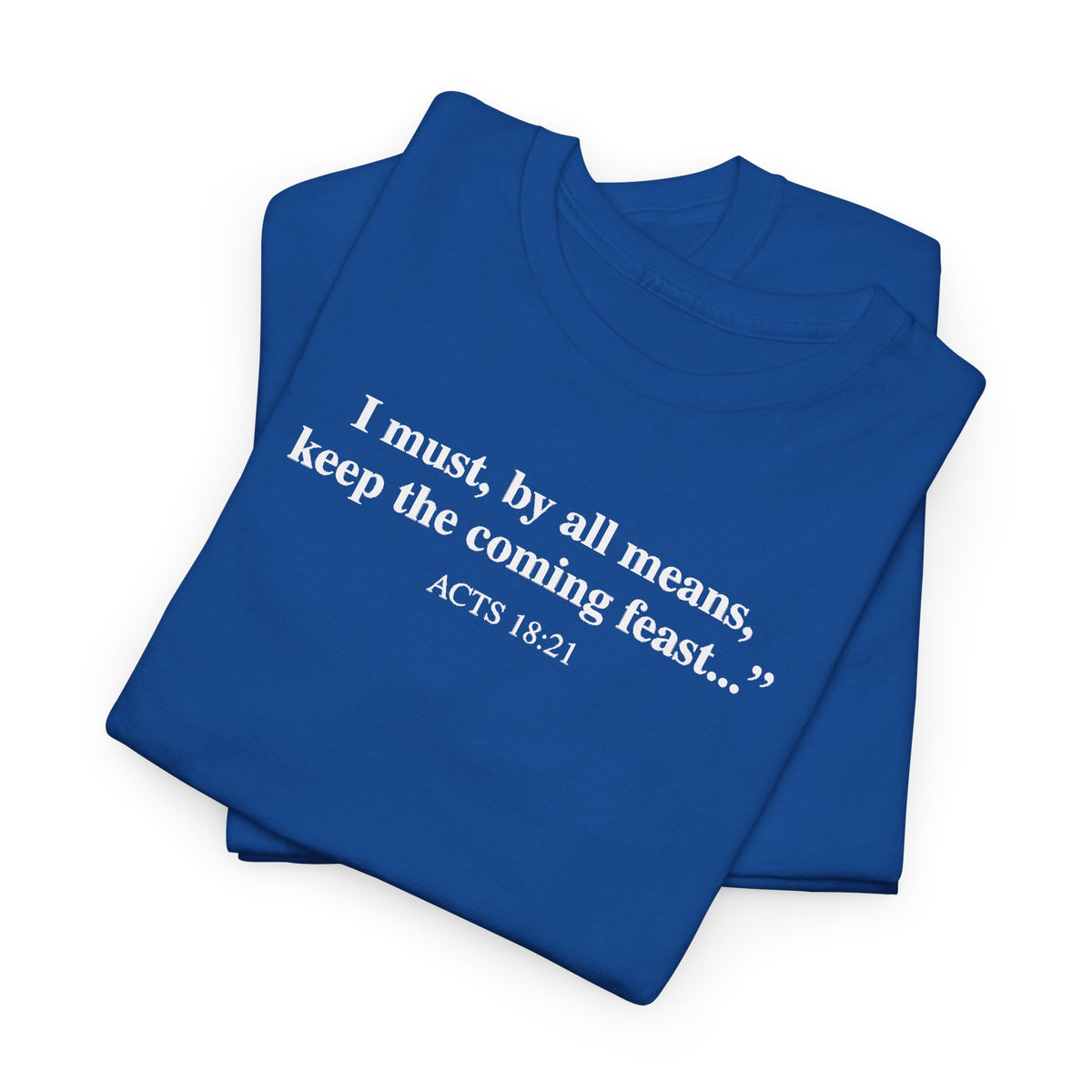 Biblical Quote Tee — "I must, by all means, keep the coming feast..." (Acts 18:21)