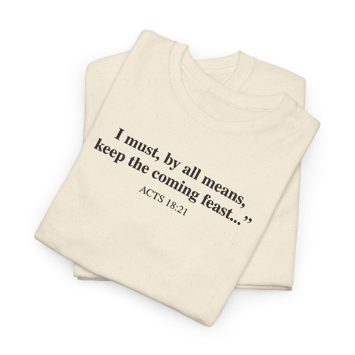 Biblical Quote Tee — "I must, by all means, keep the coming feast..." (Acts 18:21)