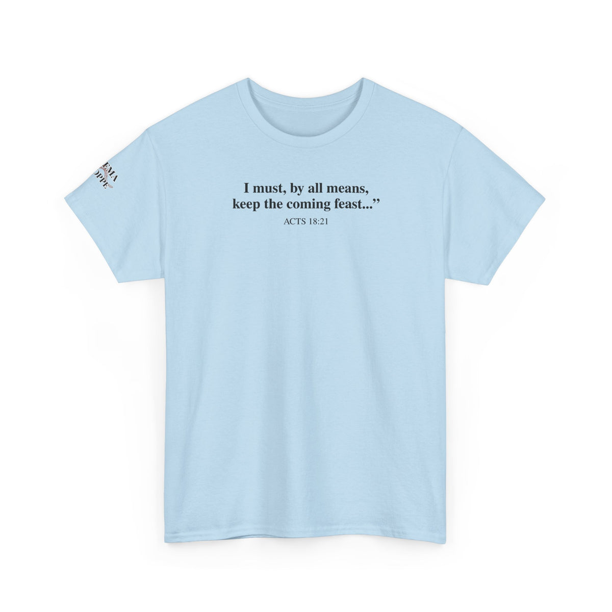 Biblical Quote Tee — "I must, by all means, keep the coming feast..." (Acts 18:21)