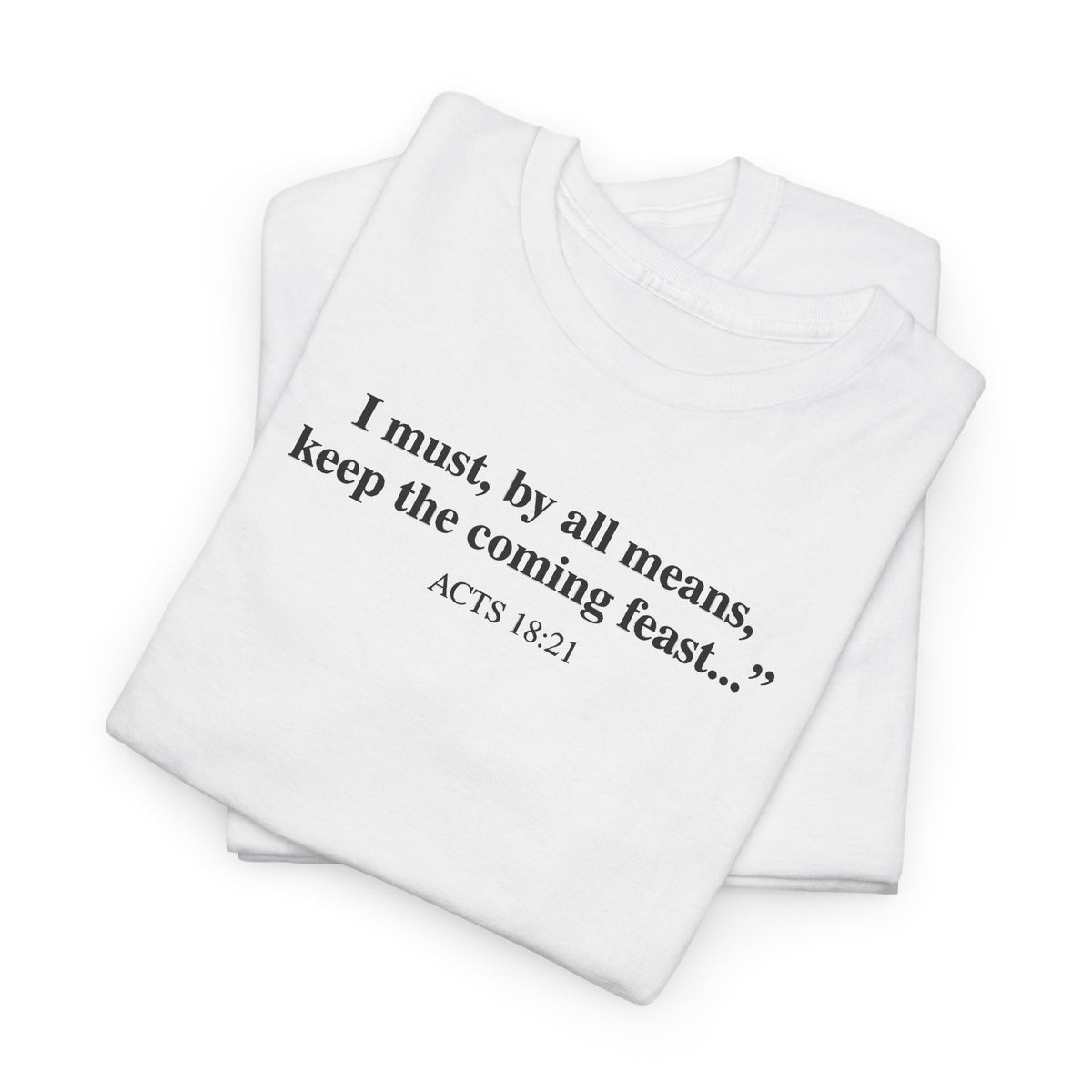 Biblical Quote Tee — "I must, by all means, keep the coming feast..." (Acts 18:21)