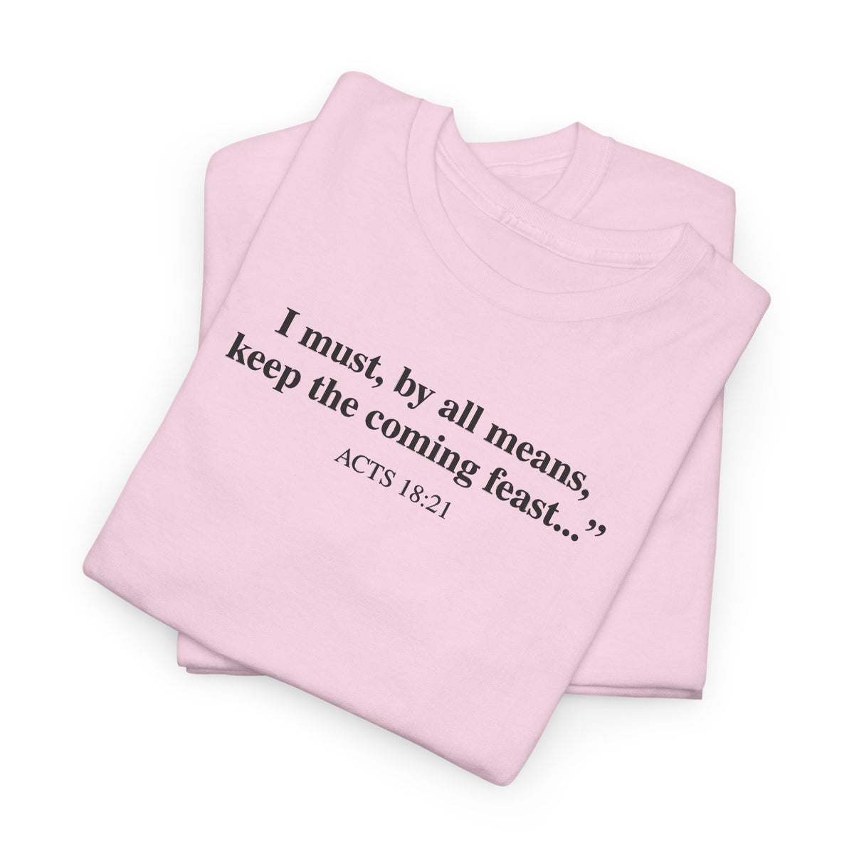 Biblical Quote Tee — "I must, by all means, keep the coming feast..." (Acts 18:21)